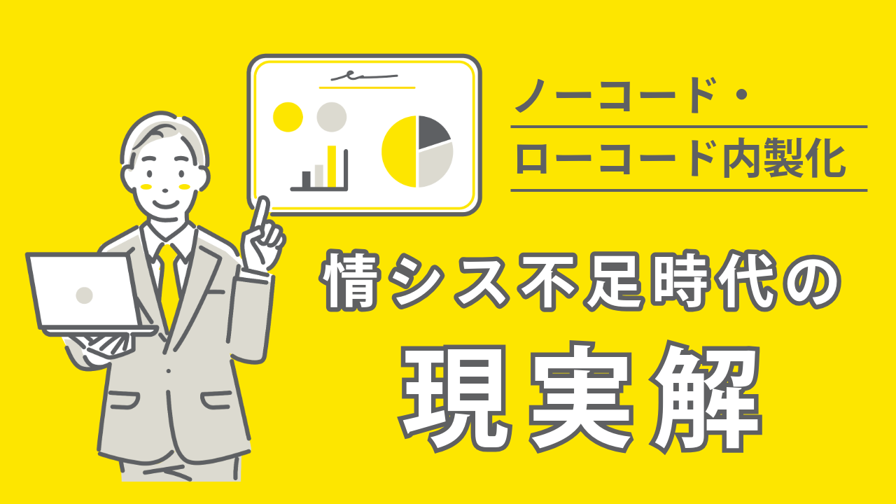 ノーコード・ローコード内製化、情シス不足時代の現実解